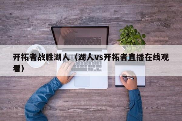 开拓者战胜湖人（湖人vs开拓者直播在线观看）