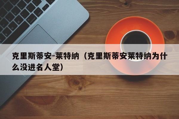 克里斯蒂安-莱特纳（克里斯蒂安莱特纳为什么没进名人堂）