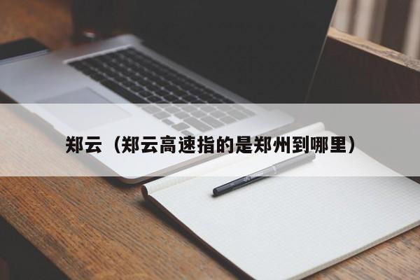 郑云（郑云高速指的是郑州到哪里）