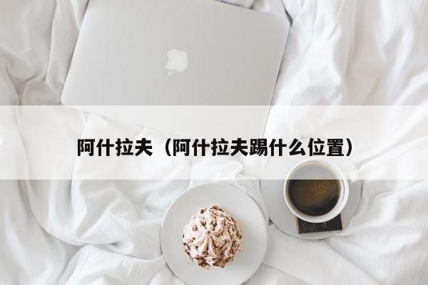 阿什拉夫（阿什拉夫踢什么位置）