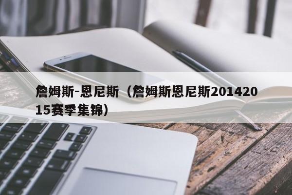 詹姆斯-恩尼斯（詹姆斯恩尼斯20142015赛季集锦）