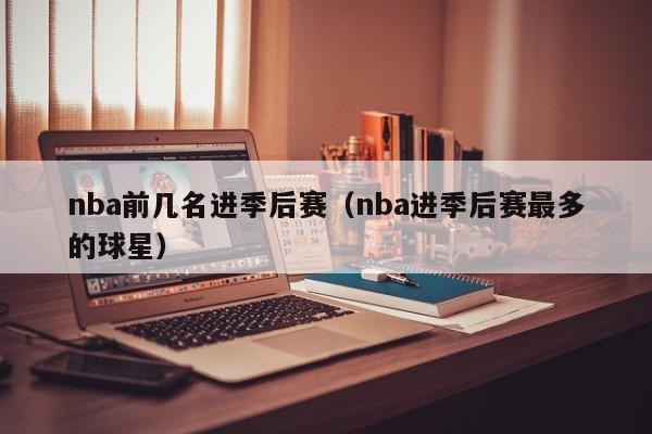 nba前几名进季后赛（nba进季后赛最多的球星）