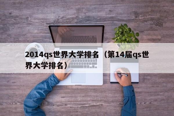 2014qs世界大学排名（第14届qs世界大学排名）
