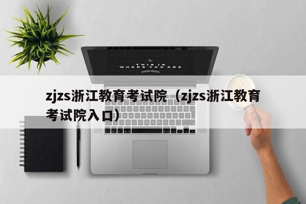 zjzs浙江教育考试院（zjzs浙江教育考试院入口）