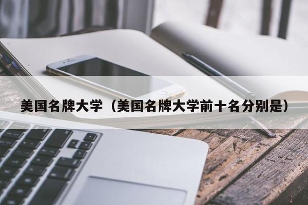 美国名牌大学（美国名牌大学前十名分别是）