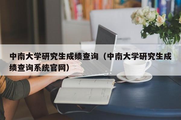 中南大学研究生成绩查询（中南大学研究生成绩查询系统官网）