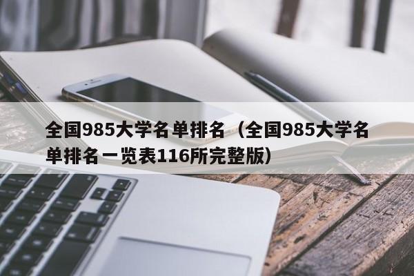 全国985大学名单排名（全国985大学名单排名一览表116所完整版）