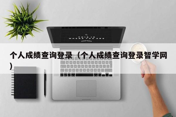 个人成绩查询登录（个人成绩查询登录智学网）