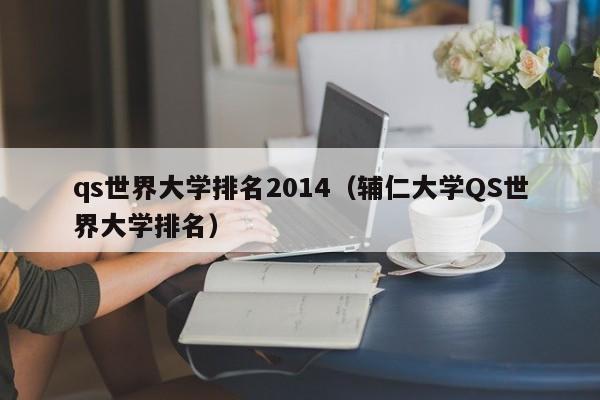 qs世界大学排名2014（辅仁大学QS世界大学排名）