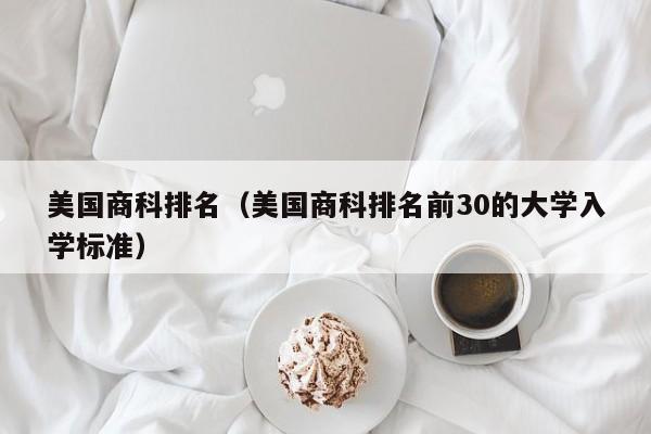 美国商科排名（美国商科排名前30的大学入学标准）