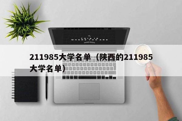 211985大学名单（陕西的211985大学名单）