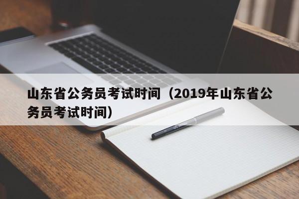 山东省公务员考试时间（2019年山东省公务员考试时间）