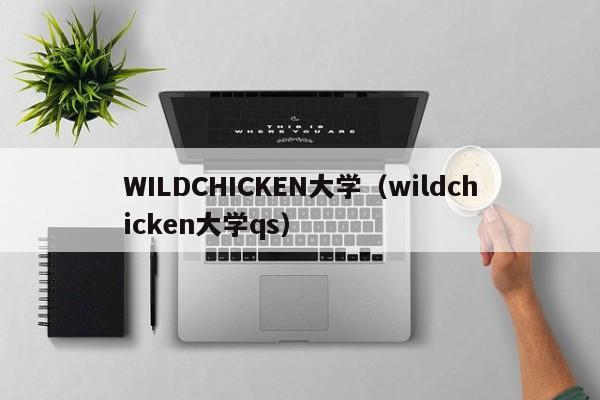 WILDCHICKEN大学（wildchicken大学qs）