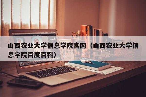 山西农业大学信息学院官网（山西农业大学信息学院百度百科）