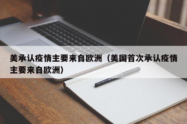 美承认疫情主要来自欧洲（美国首次承认疫情主要来自欧洲）